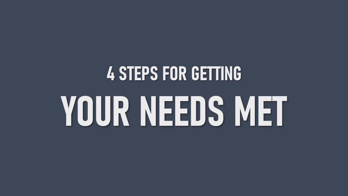 'Video thumbnail for 4 Steps To Getting Your Need Met'
