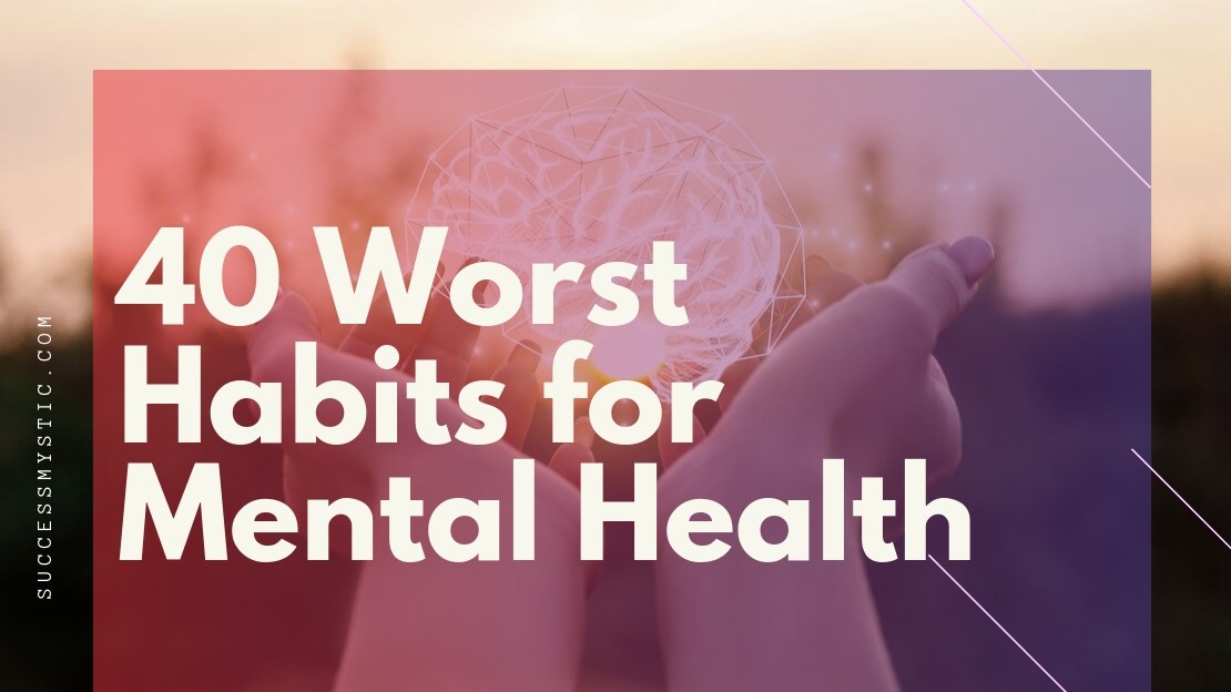 40 Worst Habits For Your Mental Health - Success Mystic